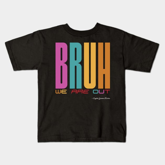 Bruh, We Are Out - English Grammar Teachers Kids T-Shirt by DanielLiamGill